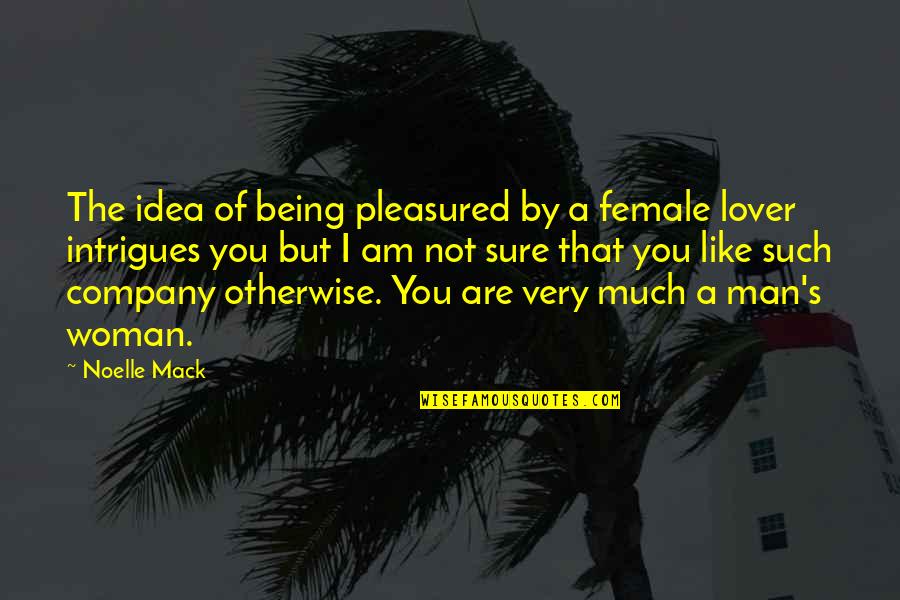 A Man You Like Quotes By Noelle Mack: The idea of being pleasured by a female