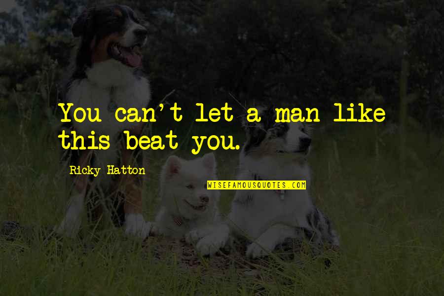A Man You Like Quotes By Ricky Hatton: You can't let a man like this beat