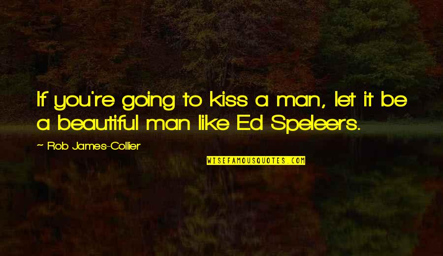 A Man You Like Quotes By Rob James-Collier: If you're going to kiss a man, let