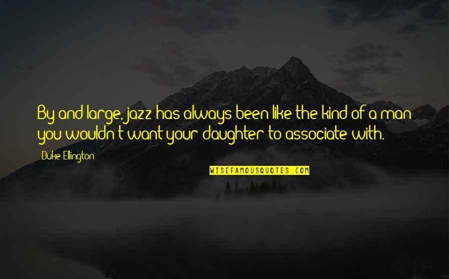 A Man You Want Quotes By Duke Ellington: By and large, jazz has always been like