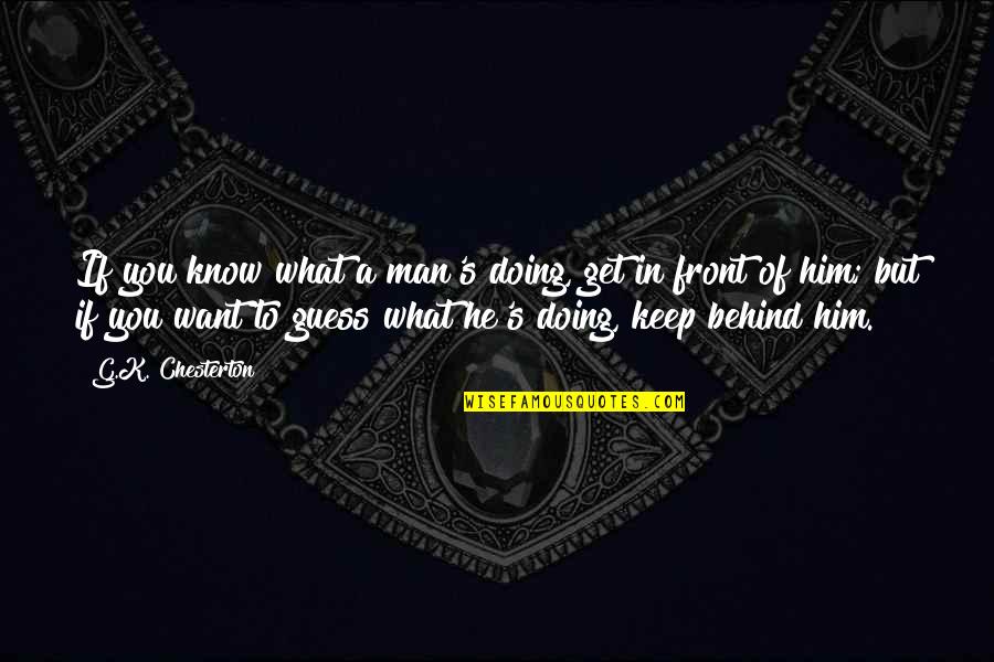 A Man You Want Quotes By G.K. Chesterton: If you know what a man's doing, get