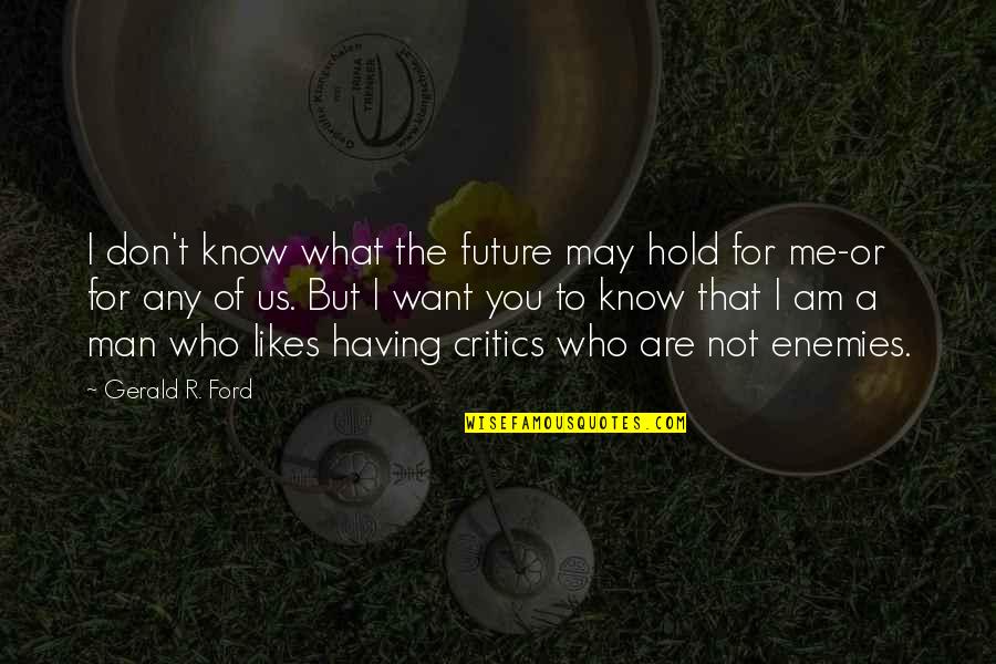 A Man You Want Quotes By Gerald R. Ford: I don't know what the future may hold