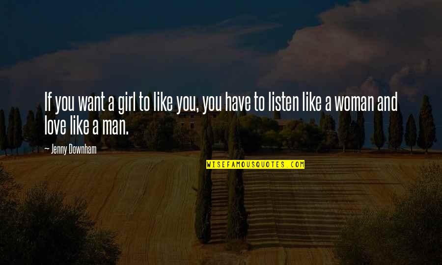 A Man You Want Quotes By Jenny Downham: If you want a girl to like you,