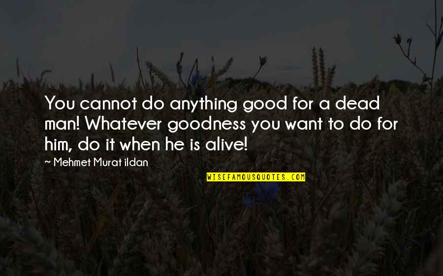 A Man You Want Quotes By Mehmet Murat Ildan: You cannot do anything good for a dead