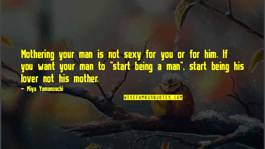 A Man You Want Quotes By Miya Yamanouchi: Mothering your man is not sexy for you