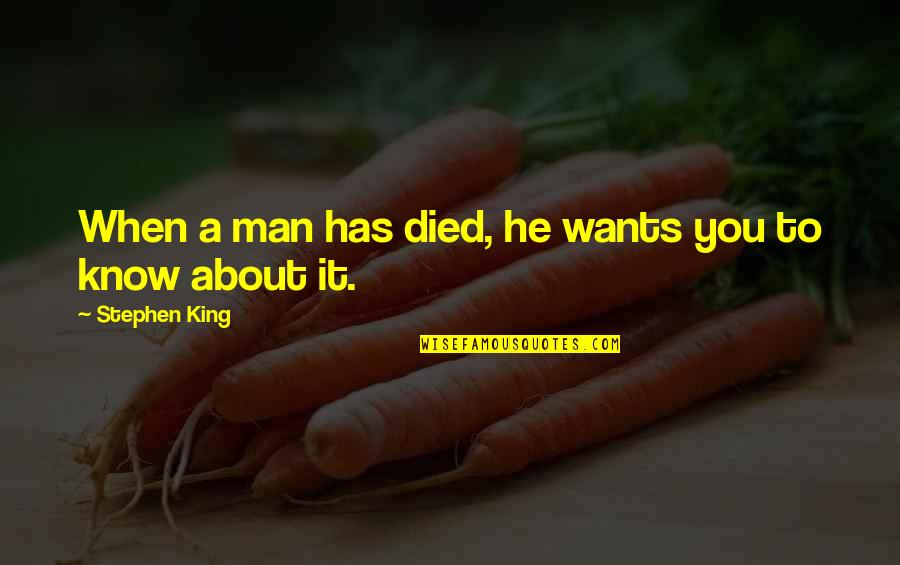 A Man You Want Quotes By Stephen King: When a man has died, he wants you