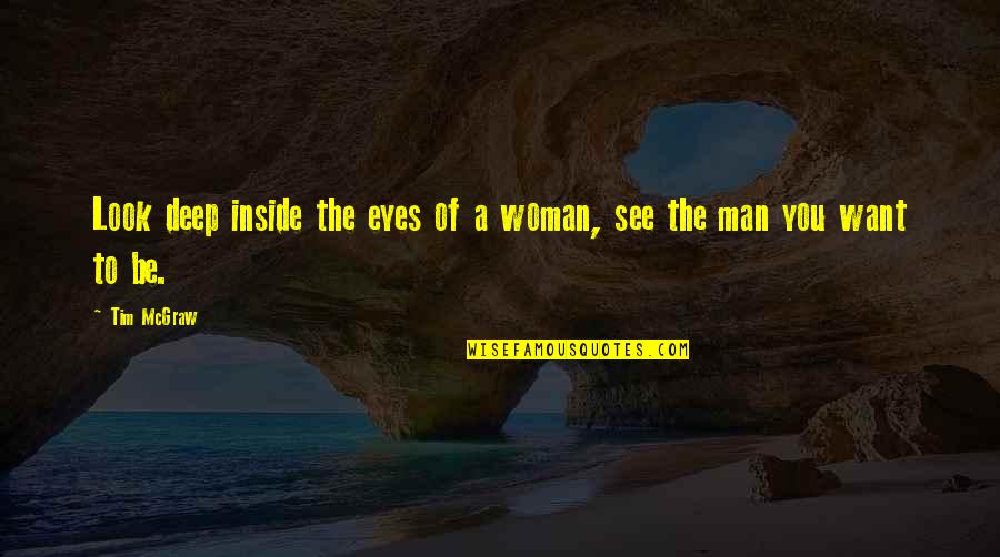 A Man You Want Quotes By Tim McGraw: Look deep inside the eyes of a woman,