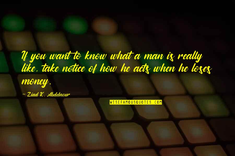 A Man You Want Quotes By Ziad K. Abdelnour: If you want to know what a man
