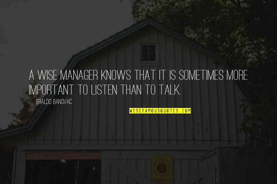 A Manager Quotes By Eraldo Banovac: A wise manager knows that it is sometimes