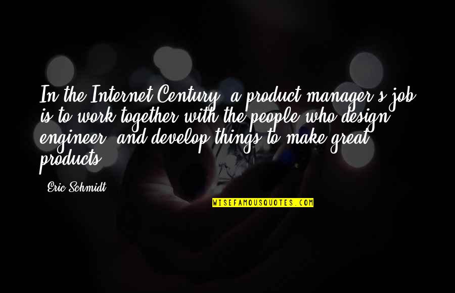 A Manager Quotes By Eric Schmidt: In the Internet Century, a product manager's job