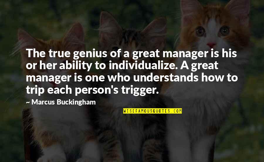 A Manager Quotes By Marcus Buckingham: The true genius of a great manager is