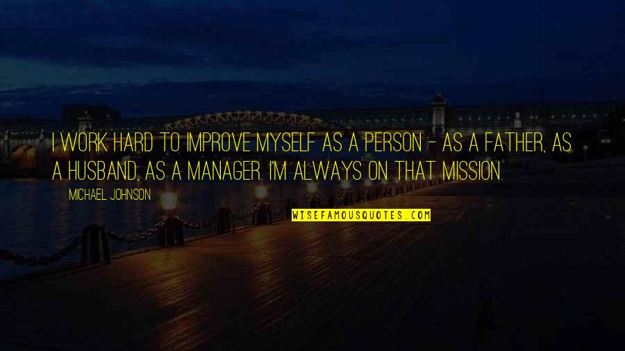 A Manager Quotes By Michael Johnson: I work hard to improve myself as a