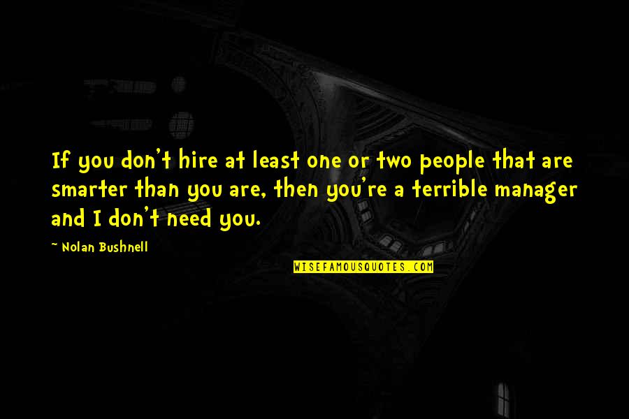 A Manager Quotes By Nolan Bushnell: If you don't hire at least one or