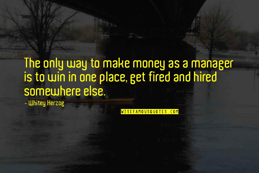 A Manager Quotes By Whitey Herzog: The only way to make money as a