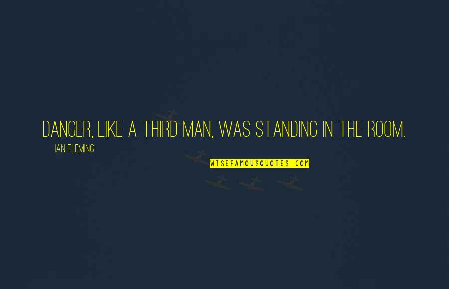A Manipulative Girl Quotes By Ian Fleming: Danger, like a third man, was standing in A Manipulative Girl Quotes By Ian Fleming: Danger, like a third man, was standing in