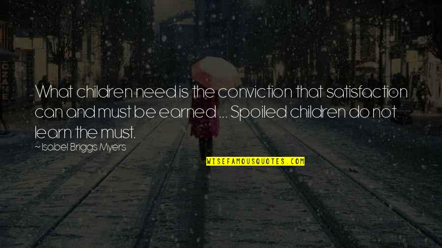 A Manipulative Girl Quotes By Isabel Briggs Myers: What children need is the conviction that satisfaction A Manipulative Girl Quotes By Isabel Briggs Myers: What children need is the conviction that satisfaction