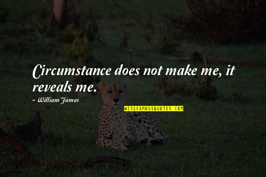 A Manipulative Girl Quotes By William James: Circumstance does not make me, it reveals me. A Manipulative Girl Quotes By William James: Circumstance does not make me, it reveals me.