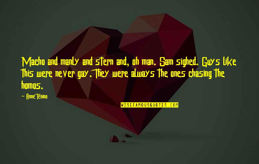 A Manly Man Quotes By Anne Tenino: Macho and manly and stern and, oh man. A Manly Man Quotes By Anne Tenino: Macho and manly and stern and, oh man.