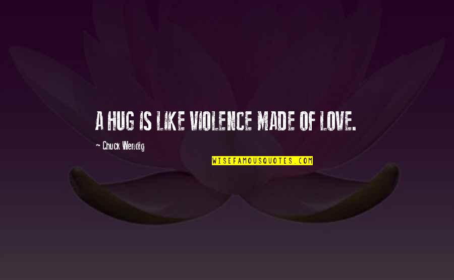 A Manly Man Quotes By Chuck Wendig: A HUG IS LIKE VIOLENCE MADE OF LOVE.