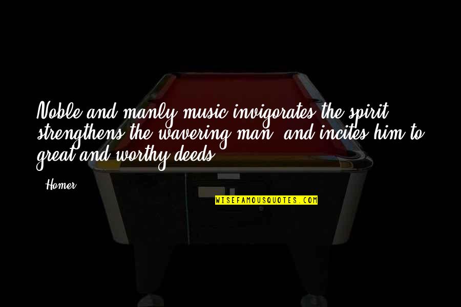 A Manly Man Quotes By Homer: Noble and manly music invigorates the spirit, strengthens