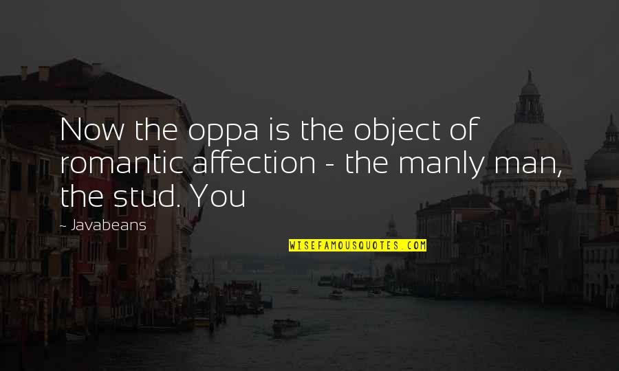 A Manly Man Quotes By Javabeans: Now the oppa is the object of romantic
