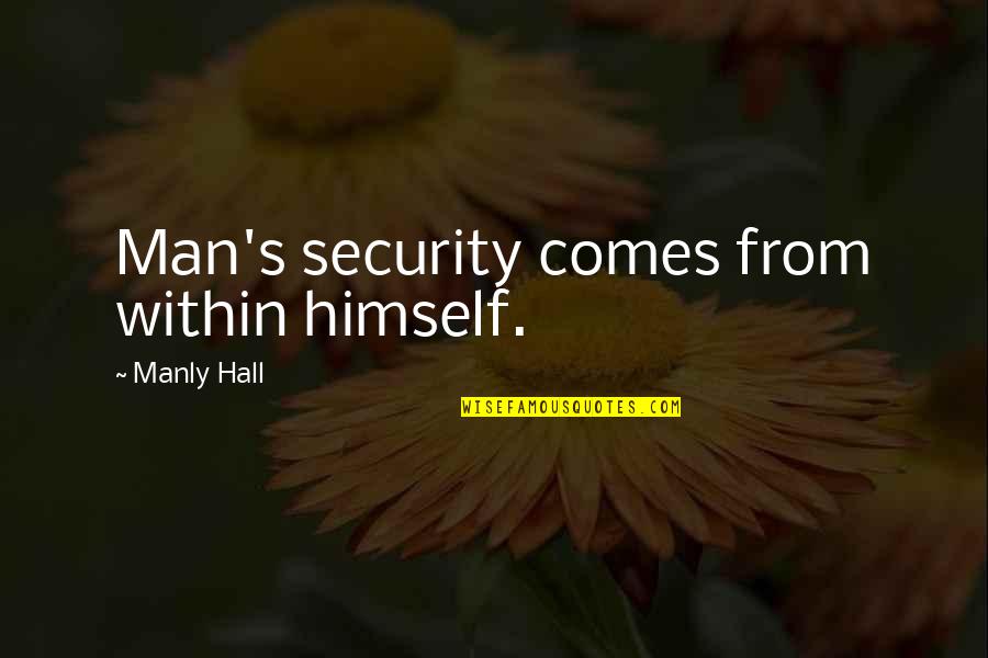 A Manly Man Quotes By Manly Hall: Man's security comes from within himself. A Manly Man Quotes By Manly Hall: Man's security comes from within himself.