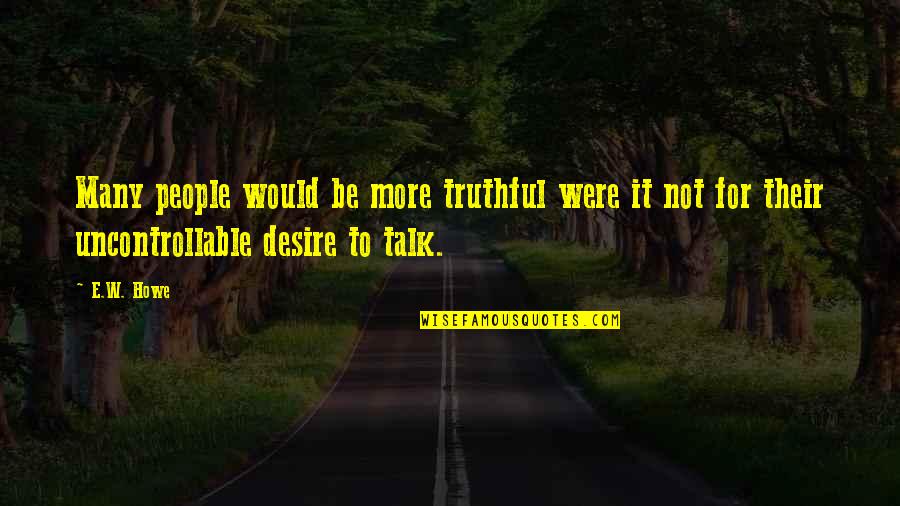 A Mans Actions Quotes By E.W. Howe: Many people would be more truthful were it
