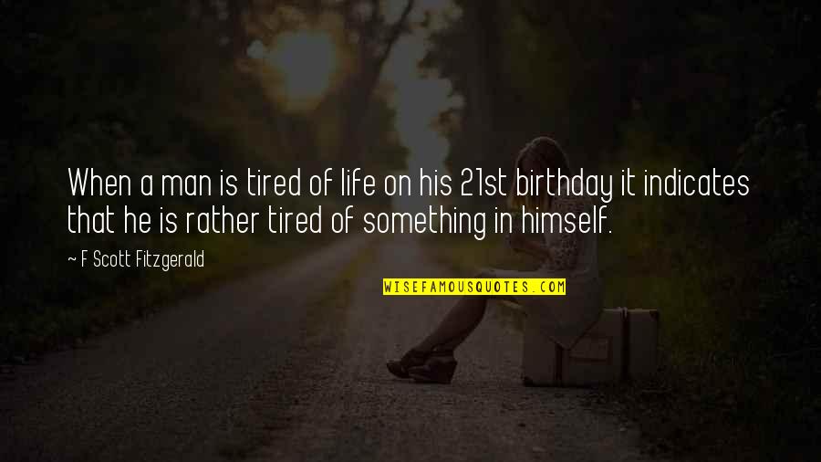 A Man's Birthday Quotes By F Scott Fitzgerald: When a man is tired of life on
