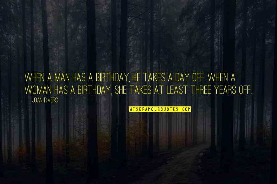 A Man's Birthday Quotes By Joan Rivers: When a man has a birthday, he takes