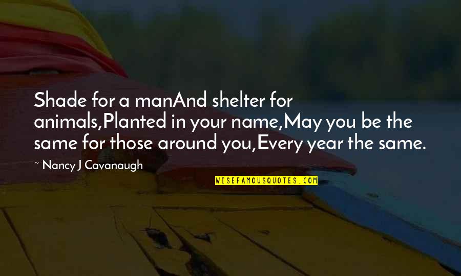 A Man's Birthday Quotes By Nancy J Cavanaugh: Shade for a manAnd shelter for animals,Planted in