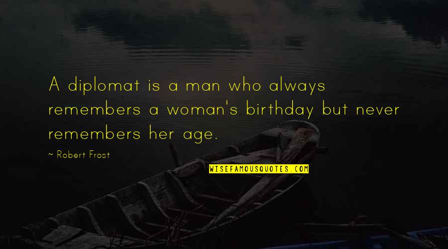 A Man's Birthday Quotes By Robert Frost: A diplomat is a man who always remembers