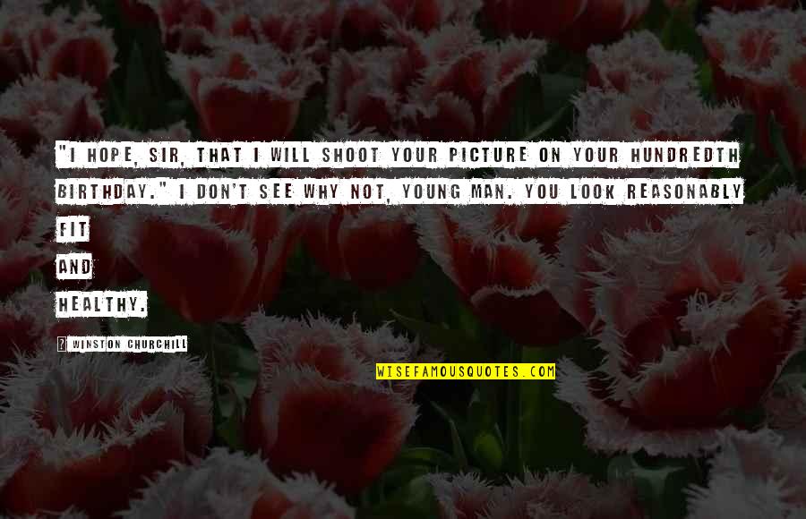 A Man's Birthday Quotes By Winston Churchill: "I hope, sir, that I will shoot your