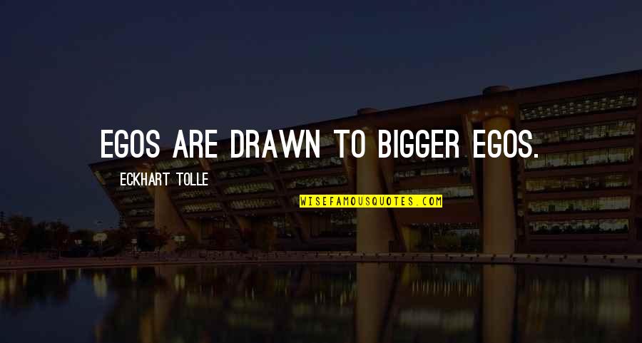 A Man's Boots Quotes By Eckhart Tolle: Egos are drawn to bigger egos. A Man's Boots Quotes By Eckhart Tolle: Egos are drawn to bigger egos.