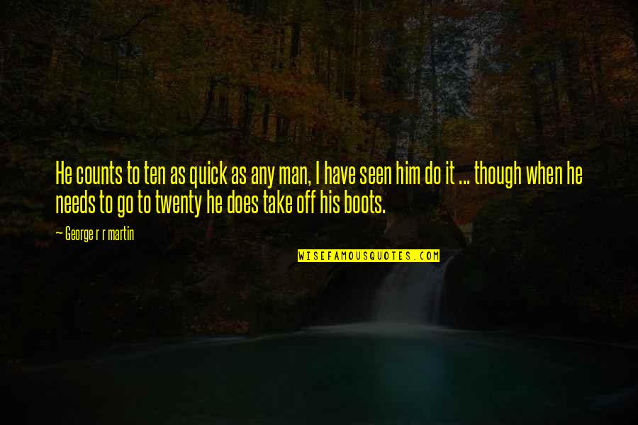 A Man's Boots Quotes By George R R Martin: He counts to ten as quick as any A Man's Boots Quotes By George R R Martin: He counts to ten as quick as any