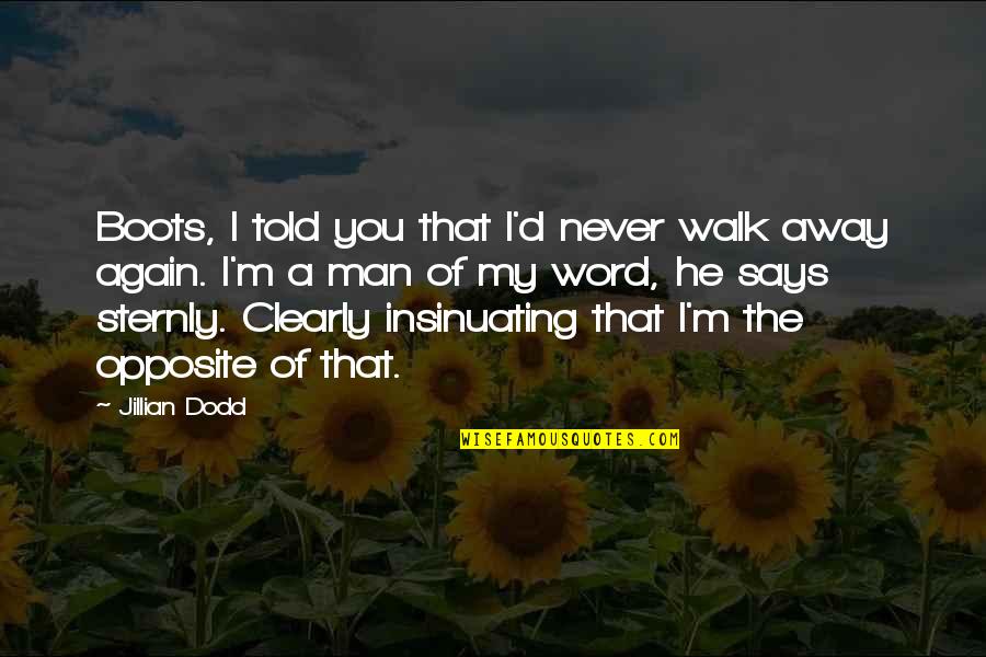 A Man's Boots Quotes By Jillian Dodd: Boots, I told you that I'd never walk A Man's Boots Quotes By Jillian Dodd: Boots, I told you that I'd never walk
