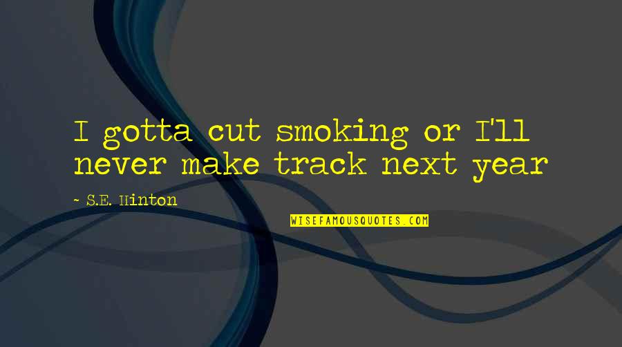 A Man's Boots Quotes By S.E. Hinton: I gotta cut smoking or I'll never make A Man's Boots Quotes By S.E. Hinton: I gotta cut smoking or I'll never make