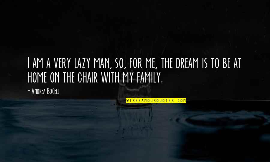 A Man's Dream Quotes By Andrea Bocelli: I am a very lazy man, so, for