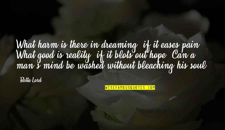 A Man's Dream Quotes By Bette Lord: What harm is there in dreaming, if it