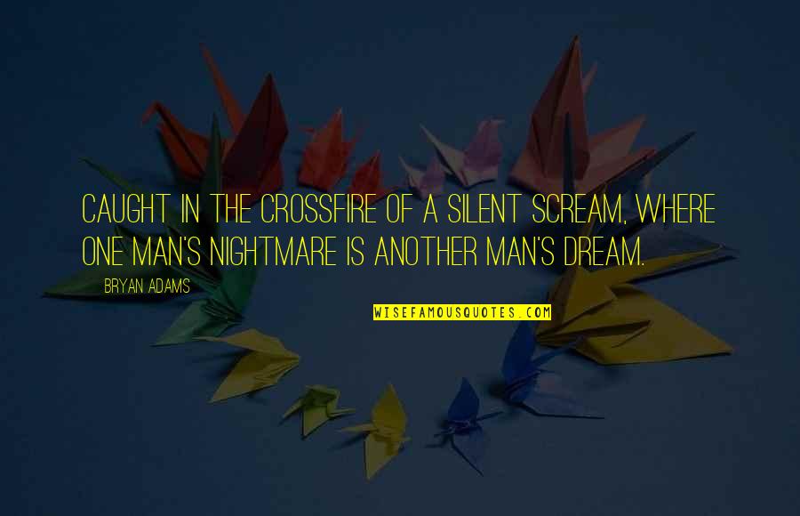 A Man's Dream Quotes By Bryan Adams: Caught in the crossfire of a silent scream,