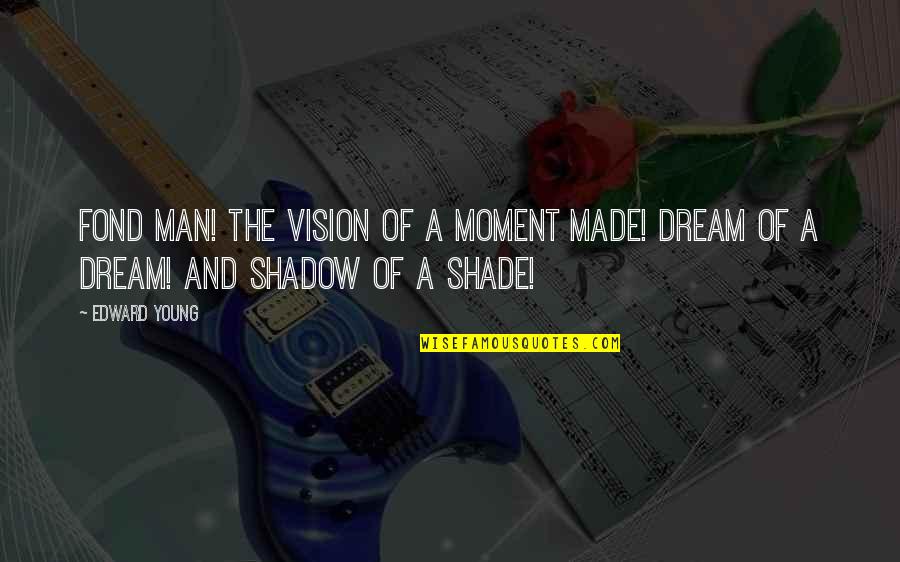 A Man's Dream Quotes By Edward Young: Fond man! the vision of a moment made!