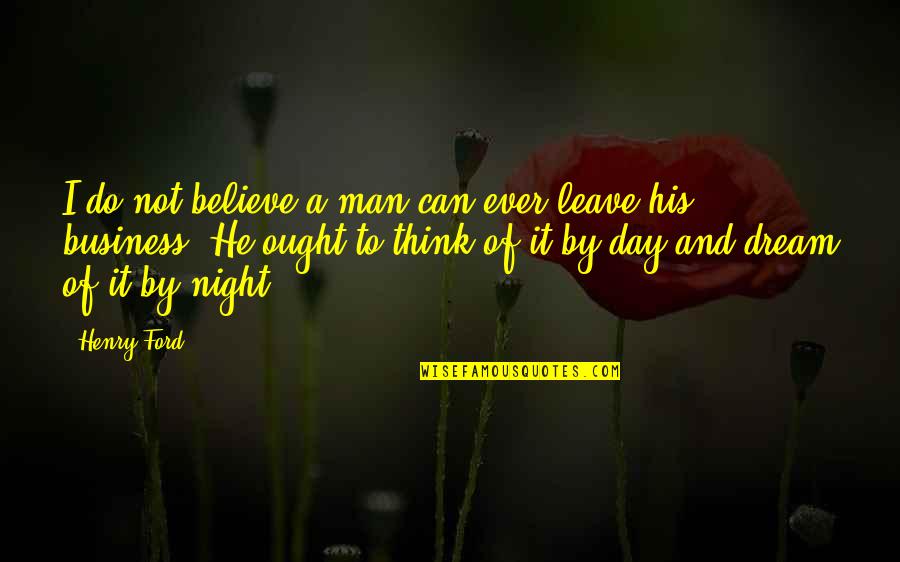 A Man's Dream Quotes By Henry Ford: I do not believe a man can ever