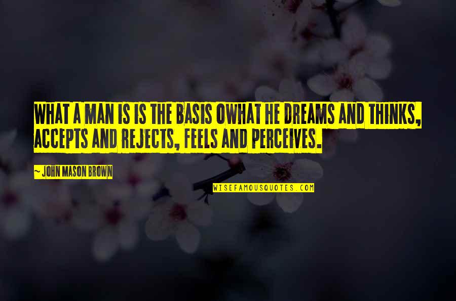 A Man's Dream Quotes By John Mason Brown: What a man is is the basis owhat