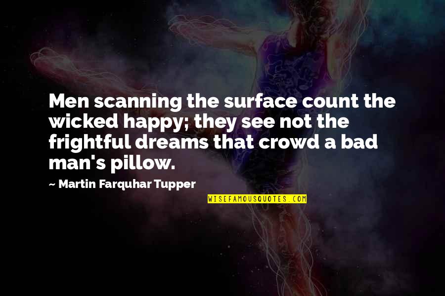 A Man's Dream Quotes By Martin Farquhar Tupper: Men scanning the surface count the wicked happy;