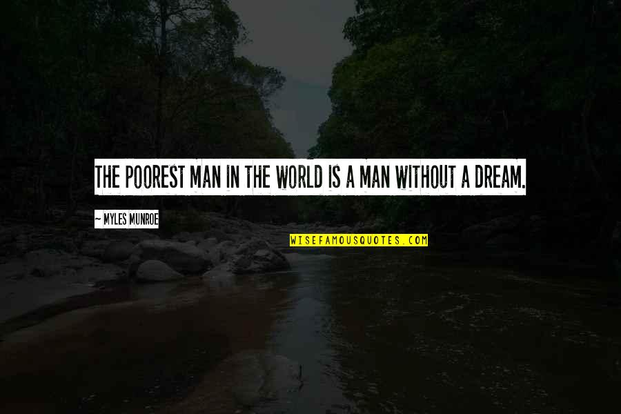 A Man's Dream Quotes By Myles Munroe: The poorest man in the world is a