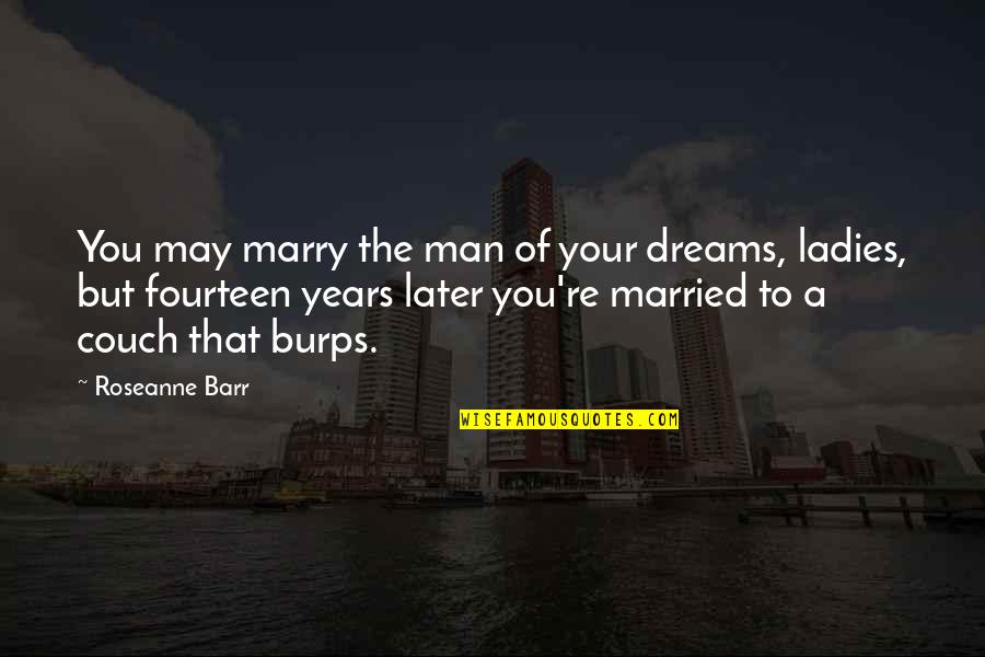 A Man's Dream Quotes By Roseanne Barr: You may marry the man of your dreams,