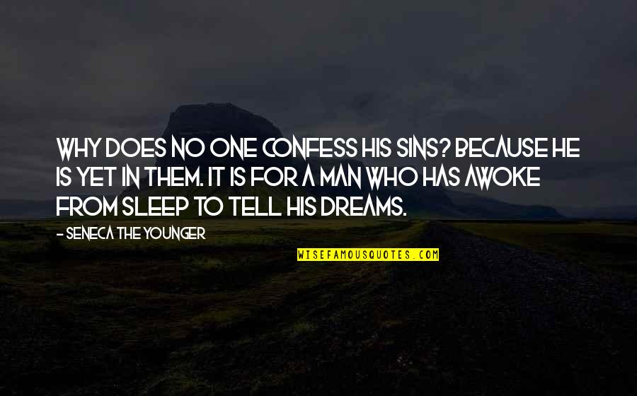 A Man's Dream Quotes By Seneca The Younger: Why does no one confess his sins? Because