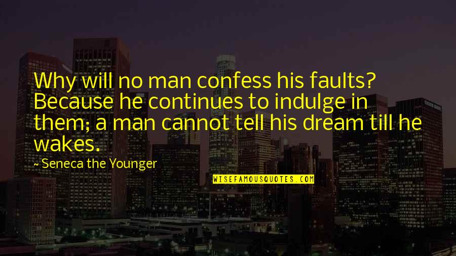 A Man's Dream Quotes By Seneca The Younger: Why will no man confess his faults? Because