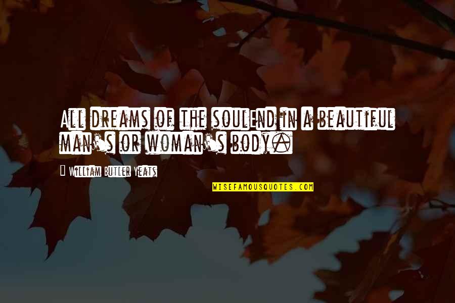 A Man's Dream Quotes By William Butler Yeats: All dreams of the soulEnd in a beautiful