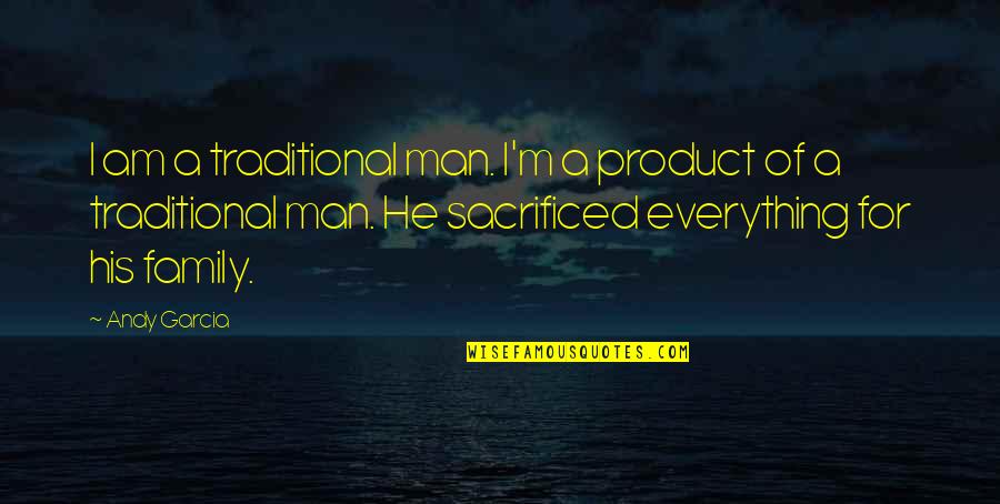 A Man's Family Quotes By Andy Garcia: I am a traditional man. I'm a product