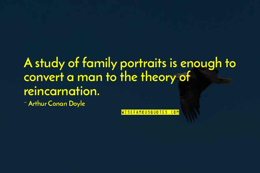 A Man's Family Quotes By Arthur Conan Doyle: A study of family portraits is enough to